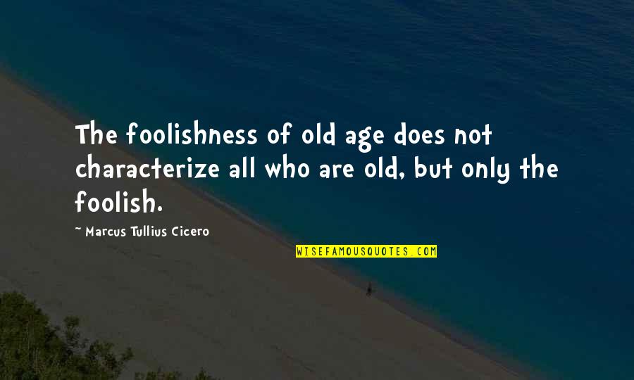 Time And Old Age Quotes By Marcus Tullius Cicero: The foolishness of old age does not characterize