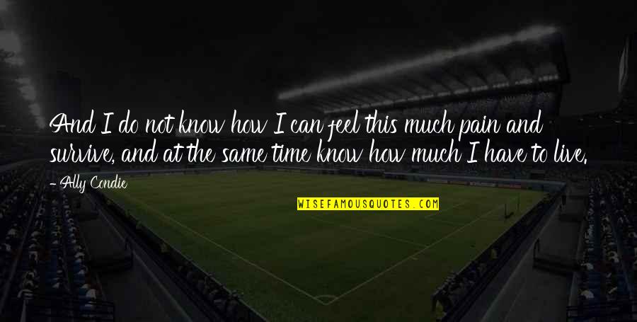 Time And Pain Quotes By Ally Condie: And I do not know how I can Time And Pain Quotes By Ally Condie: And I do not know how I can