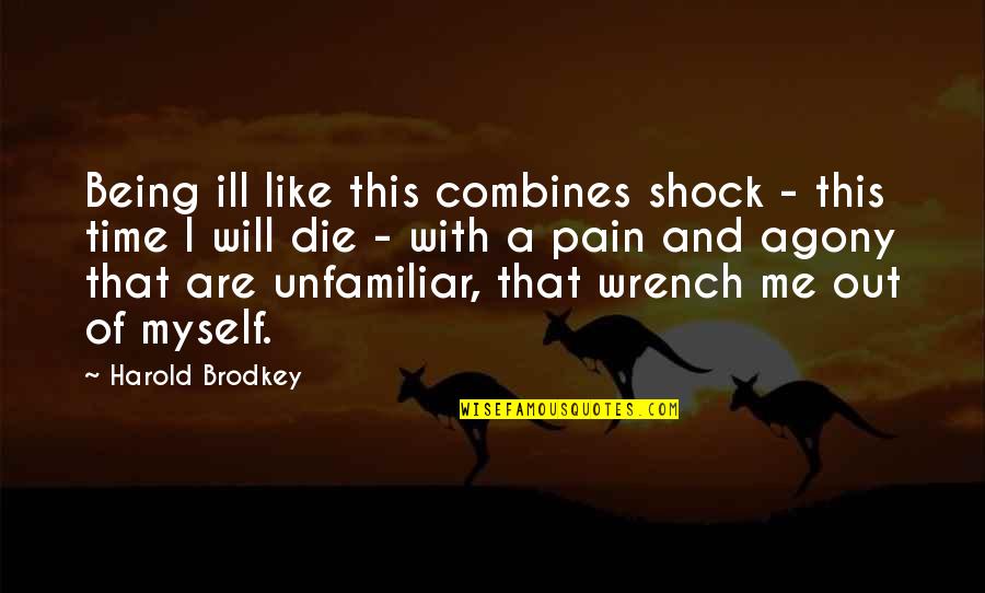 Time And Pain Quotes By Harold Brodkey: Being ill like this combines shock - this