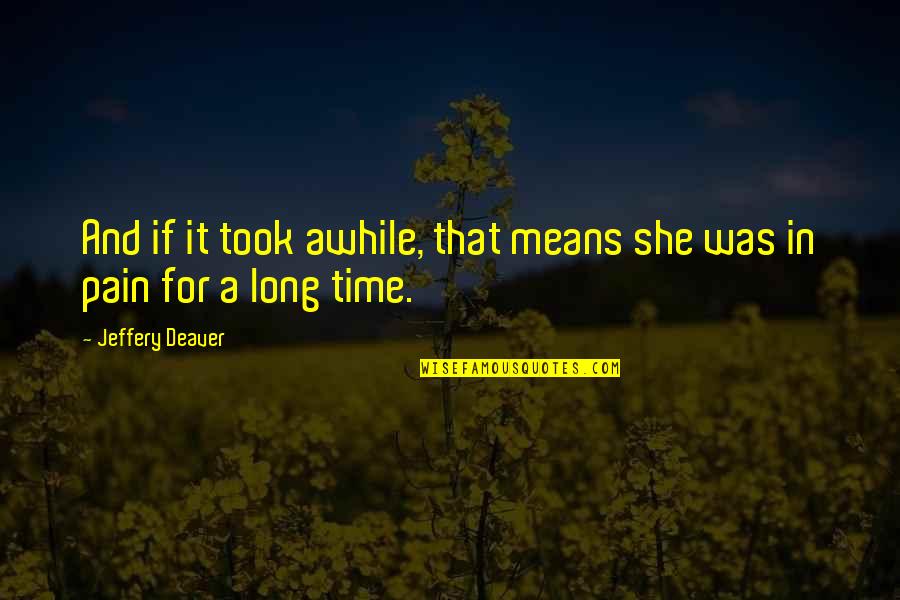 Time And Pain Quotes By Jeffery Deaver: And if it took awhile, that means she