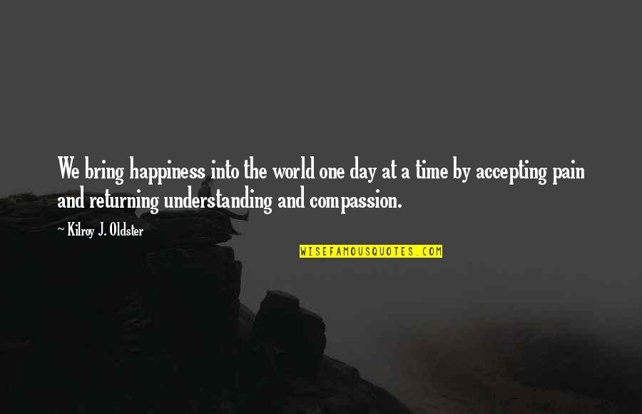 Time And Pain Quotes By Kilroy J. Oldster: We bring happiness into the world one day