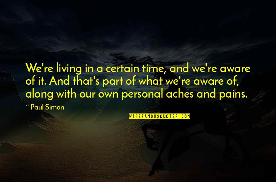 Time And Pain Quotes By Paul Simon: We're living in a certain time, and we're Time And Pain Quotes By Paul Simon: We're living in a certain time, and we're