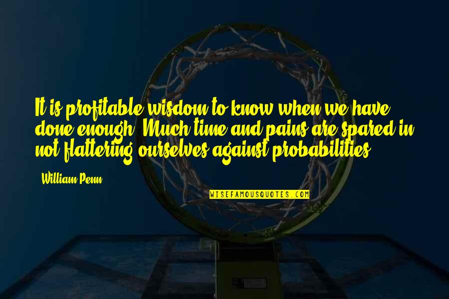 Time And Pain Quotes By William Penn: It is profitable wisdom to know when we Time And Pain Quotes By William Penn: It is profitable wisdom to know when we