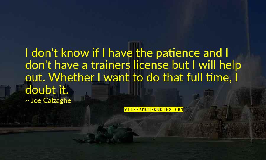 Time And Patience Quotes By Joe Calzaghe: I don't know if I have the patience Time And Patience Quotes By Joe Calzaghe: I don't know if I have the patience
