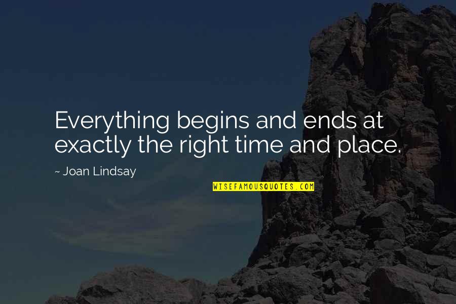 Time And Place For Everything Quotes By Joan Lindsay: Everything begins and ends at exactly the right