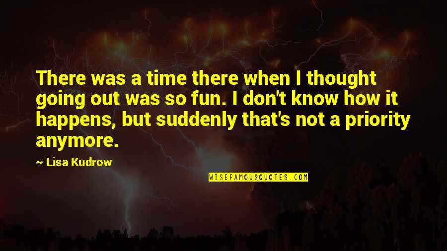 Time And Priority Quotes By Lisa Kudrow: There was a time there when I thought