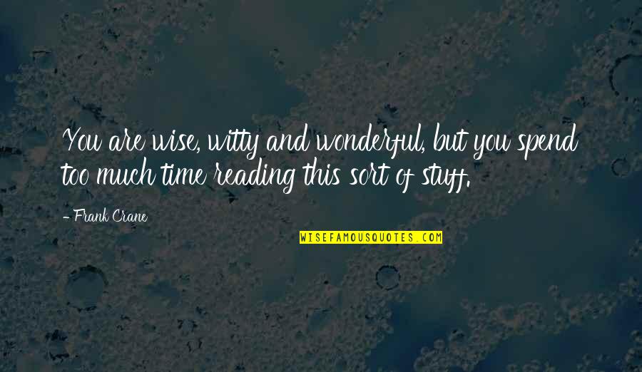 Time And Reading Quotes By Frank Crane: You are wise, witty and wonderful, but you