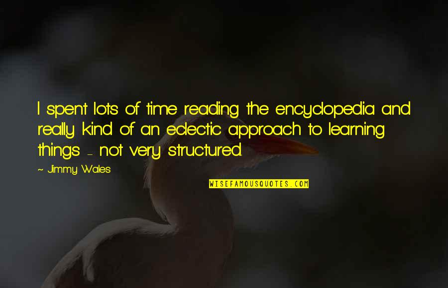Time And Reading Quotes By Jimmy Wales: I spent lots of time reading the encyclopedia