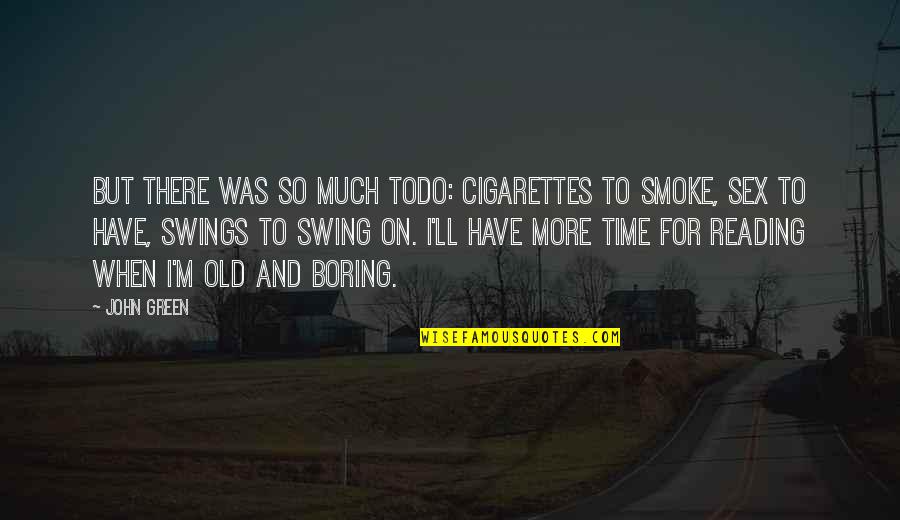 Time And Reading Quotes By John Green: But there was so much todo: cigarettes to