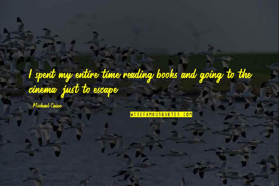 Time And Reading Quotes By Michael Caine: I spent my entire time reading books and