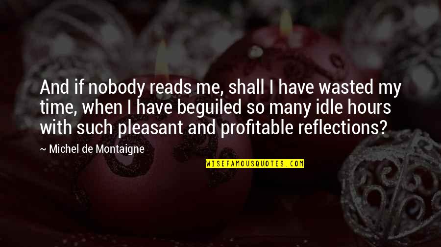 Time And Reading Quotes By Michel De Montaigne: And if nobody reads me, shall I have