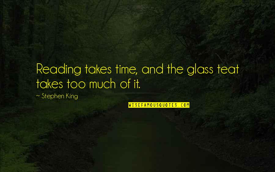 Time And Reading Quotes By Stephen King: Reading takes time, and the glass teat takes