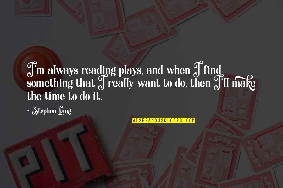 Time And Reading Quotes By Stephen Lang: I'm always reading plays, and when I find