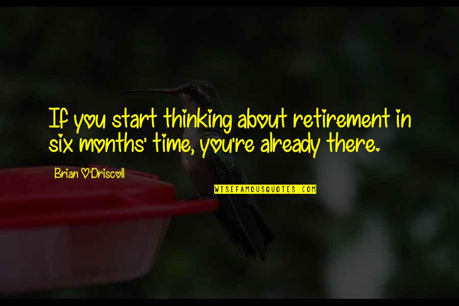 Time And Retirement Quotes By Brian O'Driscoll: If you start thinking about retirement in six