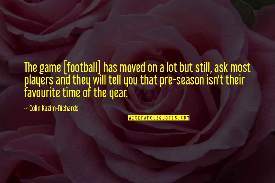 Time And Season Quotes By Colin Kazim-Richards: The game [football] has moved on a lot