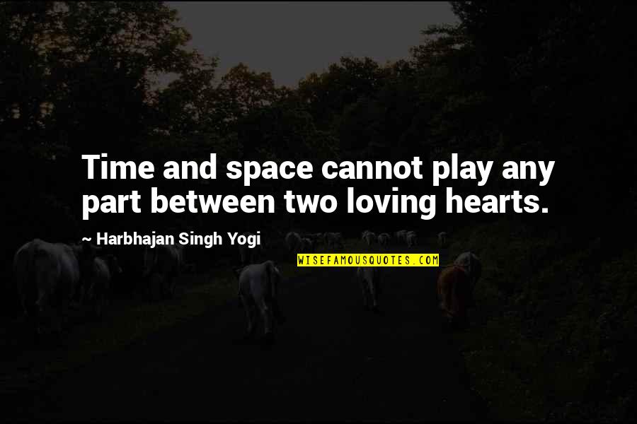 Time And Space Love Quotes By Harbhajan Singh Yogi: Time and space cannot play any part between