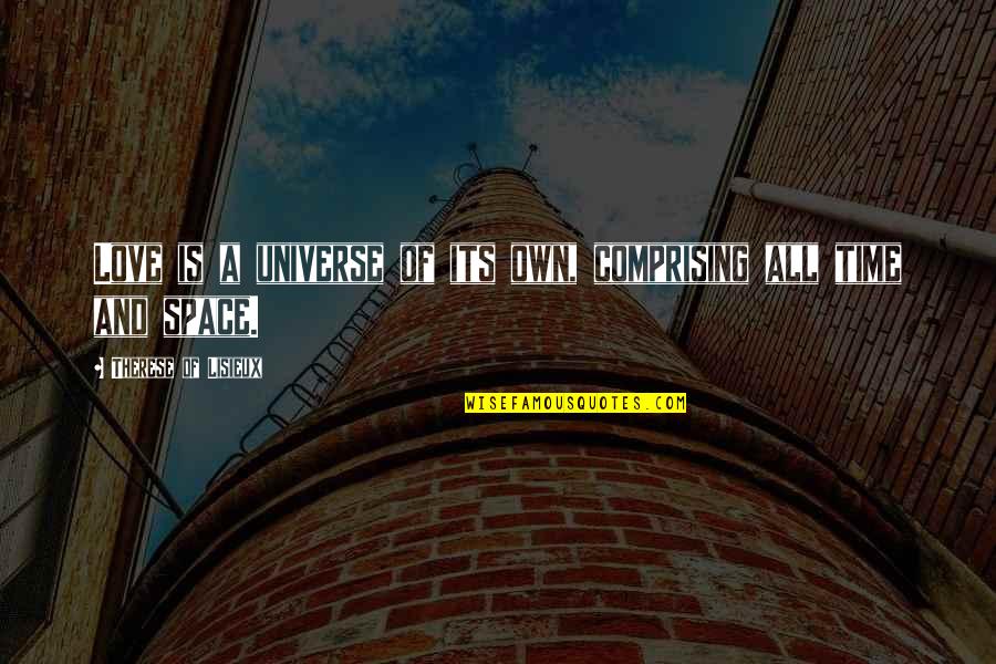 Time And Space Love Quotes By Therese Of Lisieux: Love is a universe of its own, comprising