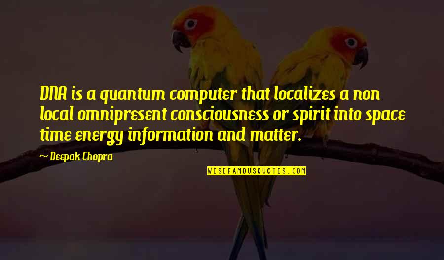 Time And Spirit Quotes By Deepak Chopra: DNA is a quantum computer that localizes a Time And Spirit Quotes By Deepak Chopra: DNA is a quantum computer that localizes a