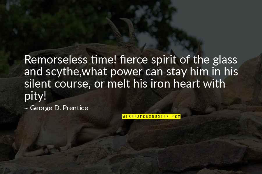 Time And Spirit Quotes By George D. Prentice: Remorseless time! fierce spirit of the glass and Time And Spirit Quotes By George D. Prentice: Remorseless time! fierce spirit of the glass and
