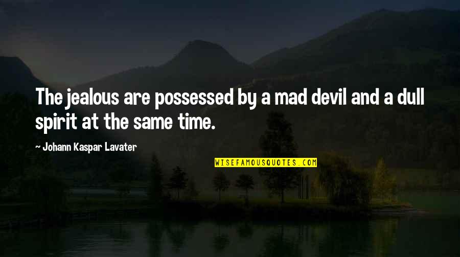 Time And Spirit Quotes By Johann Kaspar Lavater: The jealous are possessed by a mad devil Time And Spirit Quotes By Johann Kaspar Lavater: The jealous are possessed by a mad devil