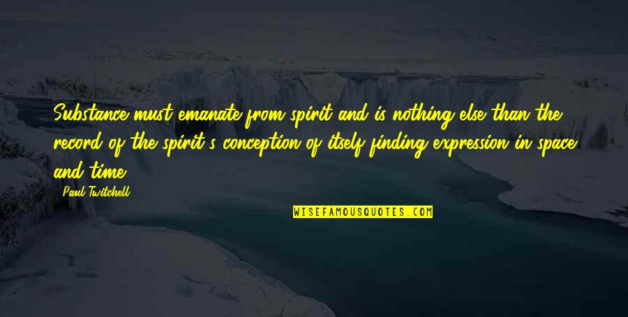 Time And Spirit Quotes By Paul Twitchell: Substance must emanate from spirit and is nothing Time And Spirit Quotes By Paul Twitchell: Substance must emanate from spirit and is nothing