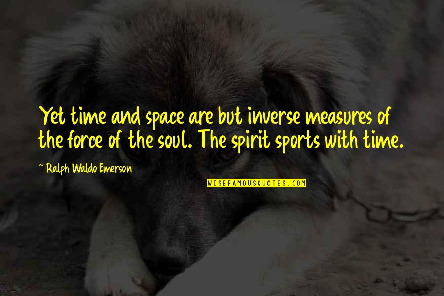 Time And Spirit Quotes By Ralph Waldo Emerson: Yet time and space are but inverse measures Time And Spirit Quotes By Ralph Waldo Emerson: Yet time and space are but inverse measures
