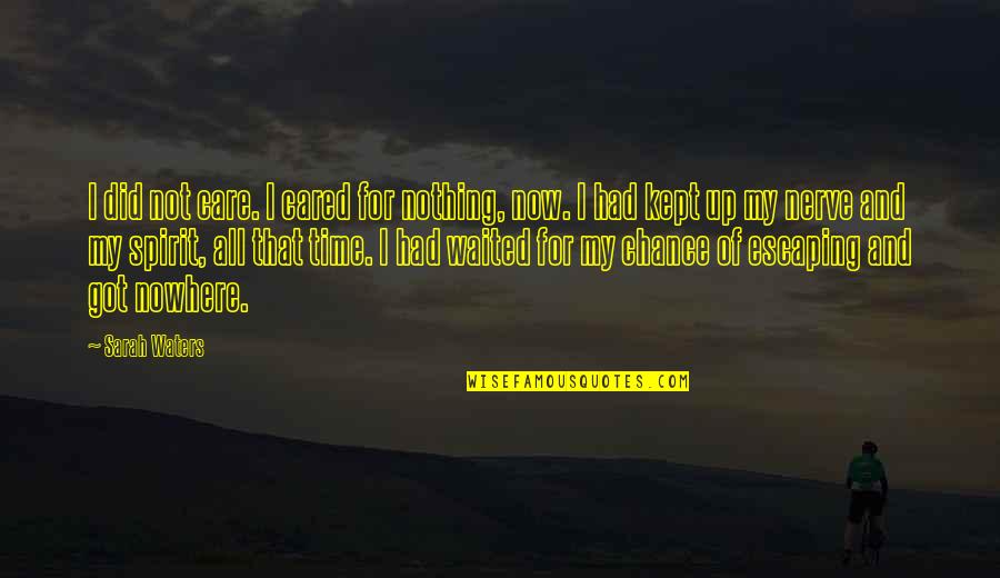 Time And Spirit Quotes By Sarah Waters: I did not care. I cared for nothing, Time And Spirit Quotes By Sarah Waters: I did not care. I cared for nothing,