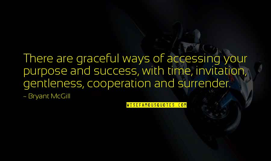 Time And Success Quotes By Bryant McGill: There are graceful ways of accessing your purpose