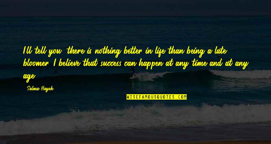 Time And Success Quotes By Salma Hayek: I'll tell you, there is nothing better in