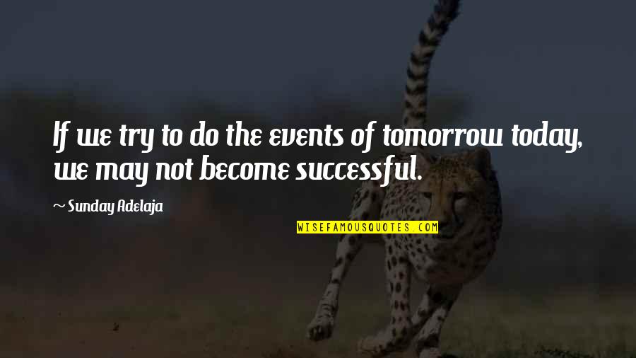 Time And Success Quotes By Sunday Adelaja: If we try to do the events of