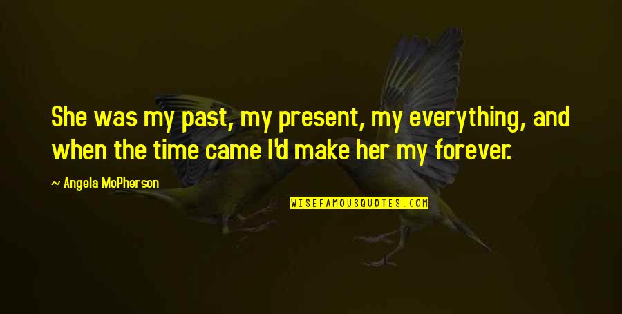 Time And The Past Quotes By Angela McPherson: She was my past, my present, my everything,