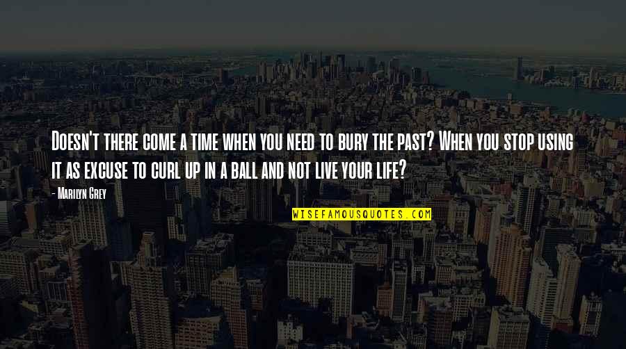 Time And The Past Quotes By Marilyn Grey: Doesn't there come a time when you need