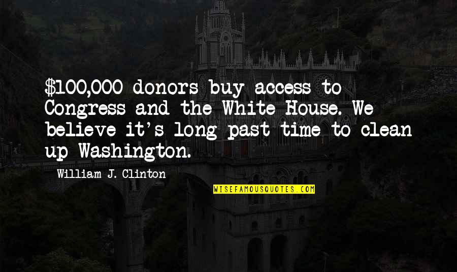 Time And The Past Quotes By William J. Clinton: $100,000 donors buy access to Congress and the