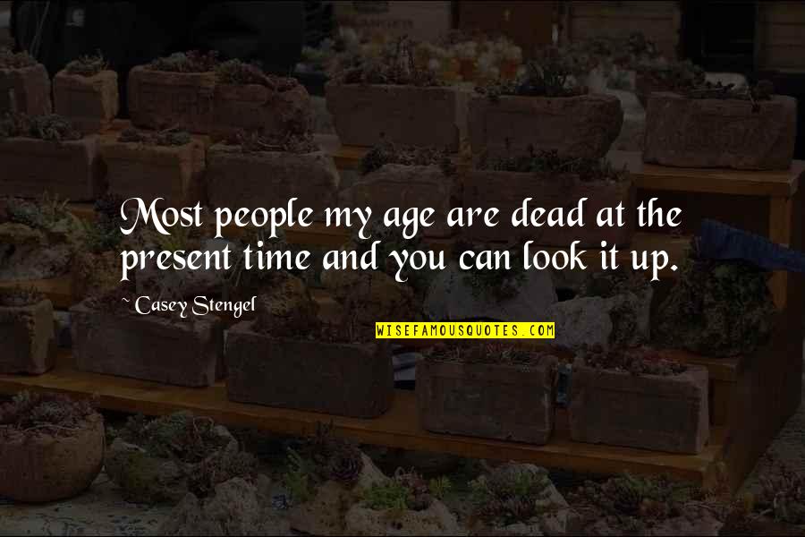 Time And The Present Quotes By Casey Stengel: Most people my age are dead at the