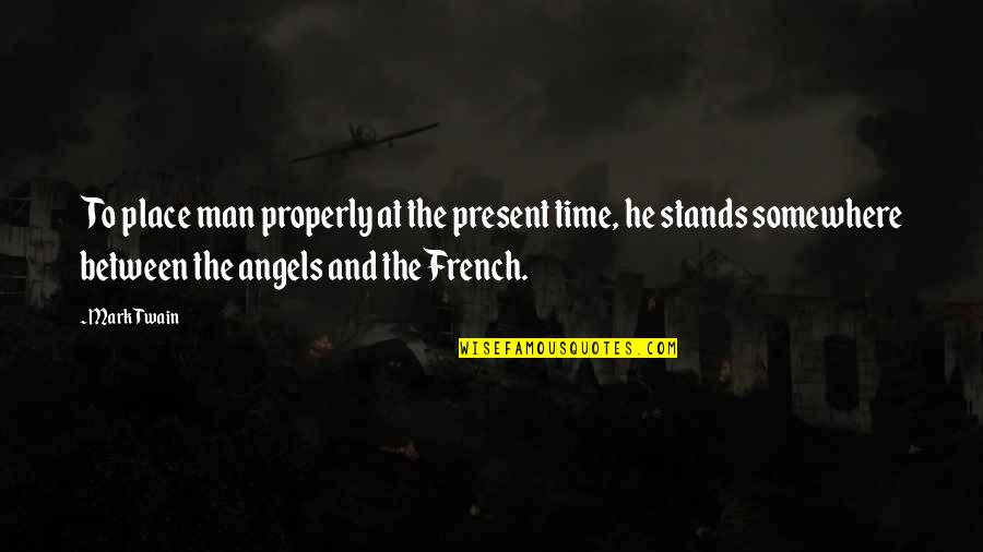 Time And The Present Quotes By Mark Twain: To place man properly at the present time,