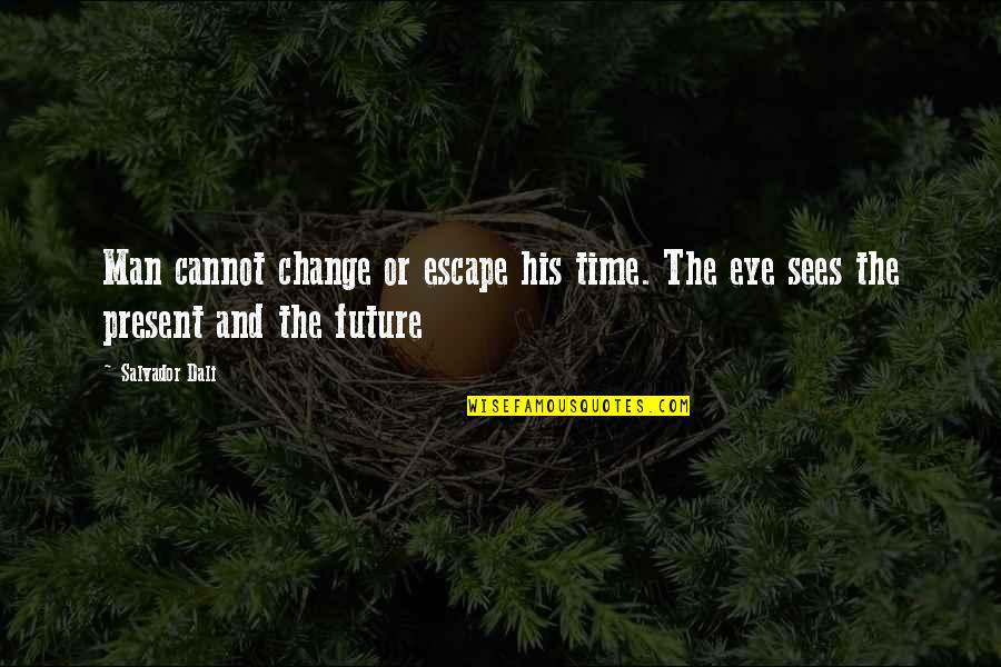 Time And The Present Quotes By Salvador Dali: Man cannot change or escape his time. The