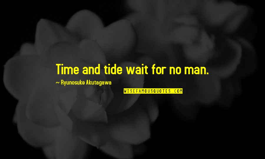 Time And Tide Wait For None Quotes By Ryunosuke Akutagawa: Time and tide wait for no man.