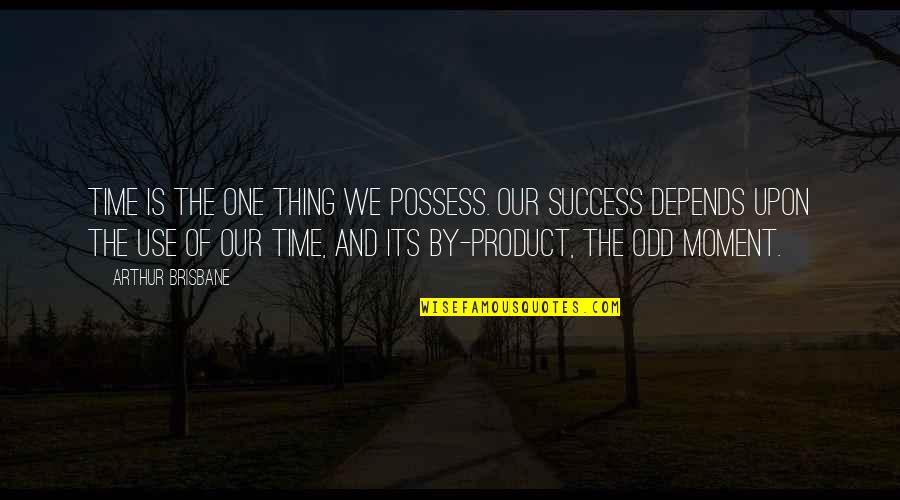 Time And Time Management Quotes By Arthur Brisbane: Time is the one thing we possess. Our