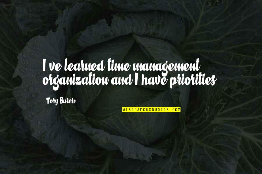 Time And Time Management Quotes By Tory Burch: I've learned time management, organization and I have