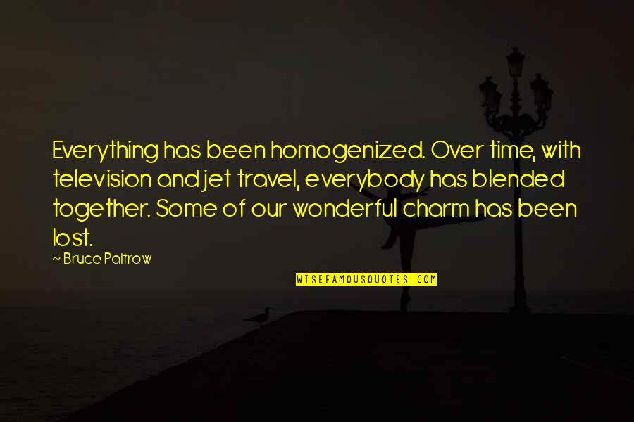 Time And Travel Quotes By Bruce Paltrow: Everything has been homogenized. Over time, with television