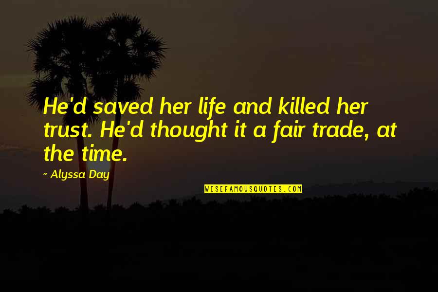 Time And Trust Quotes By Alyssa Day: He'd saved her life and killed her trust.