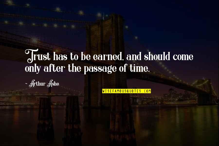 Time And Trust Quotes By Arthur Ashe: Trust has to be earned, and should come