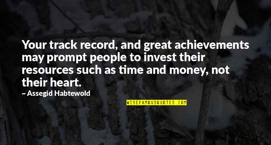 Time And Trust Quotes By Assegid Habtewold: Your track record, and great achievements may prompt