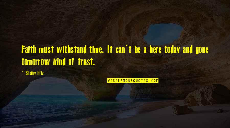 Time And Trust Quotes By Shelley Hitz: Faith must withstand time. It can't be a