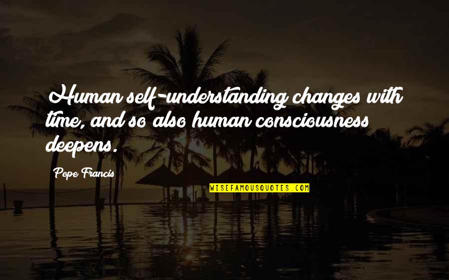 Time And Understanding Quotes By Pope Francis: Human self-understanding changes with time, and so also
