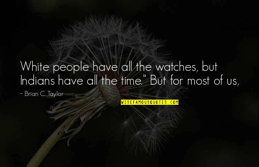 Time And Watches Quotes By Brian C. Taylor: White people have all the watches, but Indians