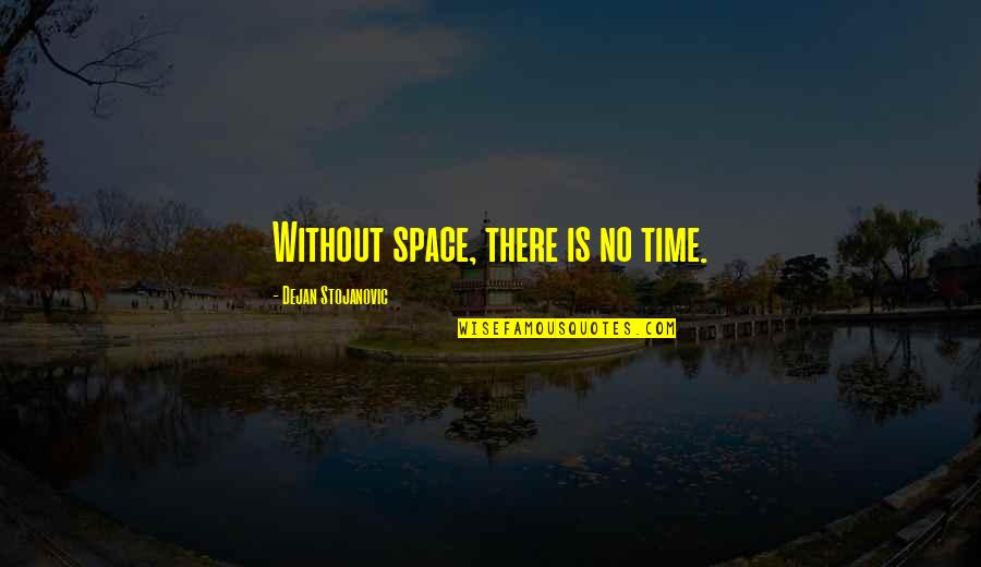 Time And Watches Quotes By Dejan Stojanovic: Without space, there is no time.