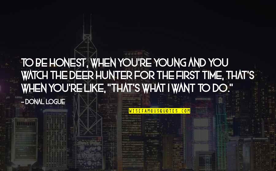 Time And Watches Quotes By Donal Logue: To be honest, when you're young and you Time And Watches Quotes By Donal Logue: To be honest, when you're young and you