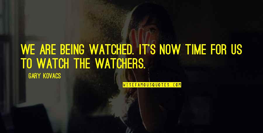 Time And Watches Quotes By Gary Kovacs: We are being watched. It's now time for