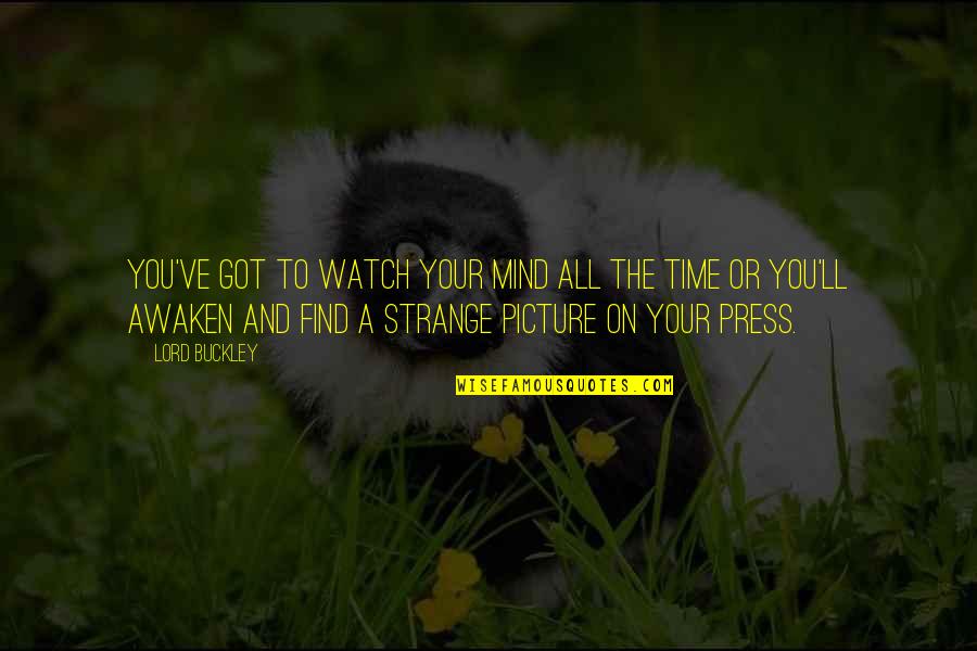 Time And Watches Quotes By Lord Buckley: You've got to watch your mind all the Time And Watches Quotes By Lord Buckley: You've got to watch your mind all the